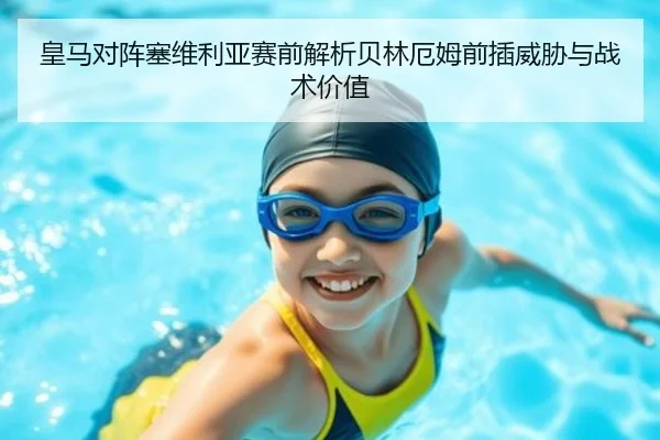 皇马对阵塞维利亚赛前解析贝林厄姆前插威胁与战术价值