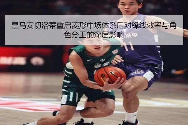 皇马安切洛蒂重启菱形中场体系后对锋线效率与角色分工的深层影响