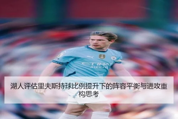 湖人评估里夫斯持球比例提升下的阵容平衡与进攻重构思考