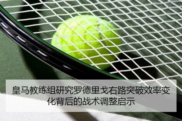 皇马教练组研究罗德里戈右路突破效率变化背后的战术调整启示