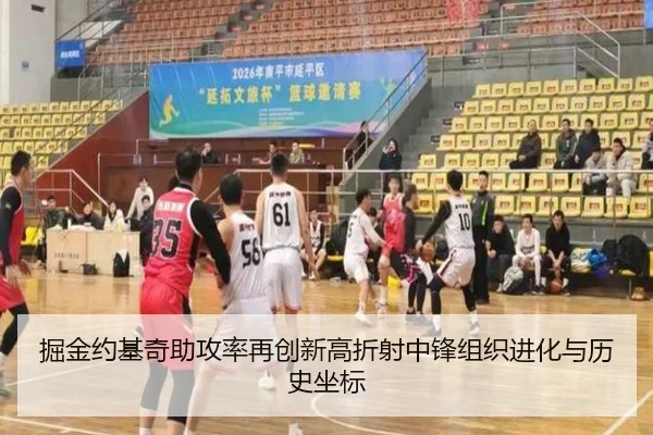 掘金约基奇助攻率再创新高折射中锋组织进化与历史坐标